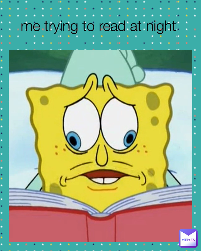 me trying to read at night 