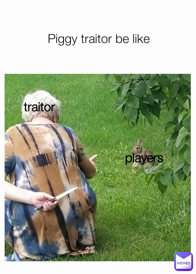 Piggy traitor be like traitor  players