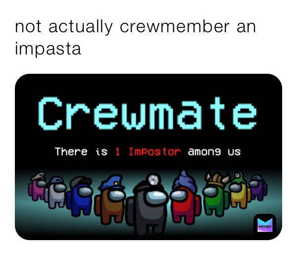 not actually crewmember an impasta 