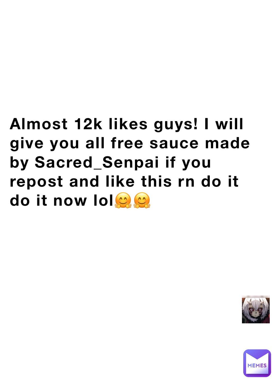 Almost 12k likes guys! I will give you all free sauce made by Sacred_Senpai if you repost and like this rn do it do it now lol🤗🤗