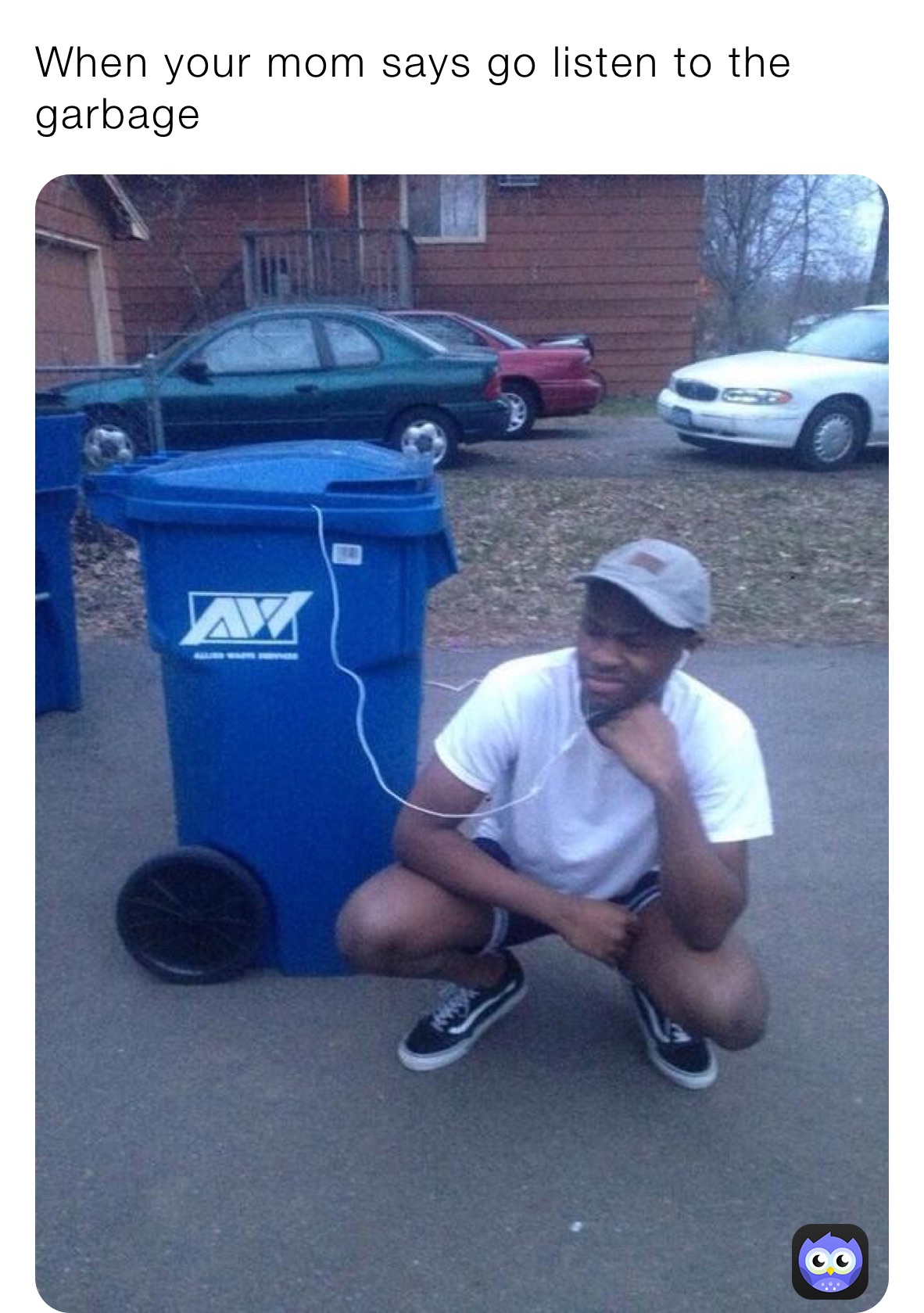 When your mom says go listen to the garbage￼