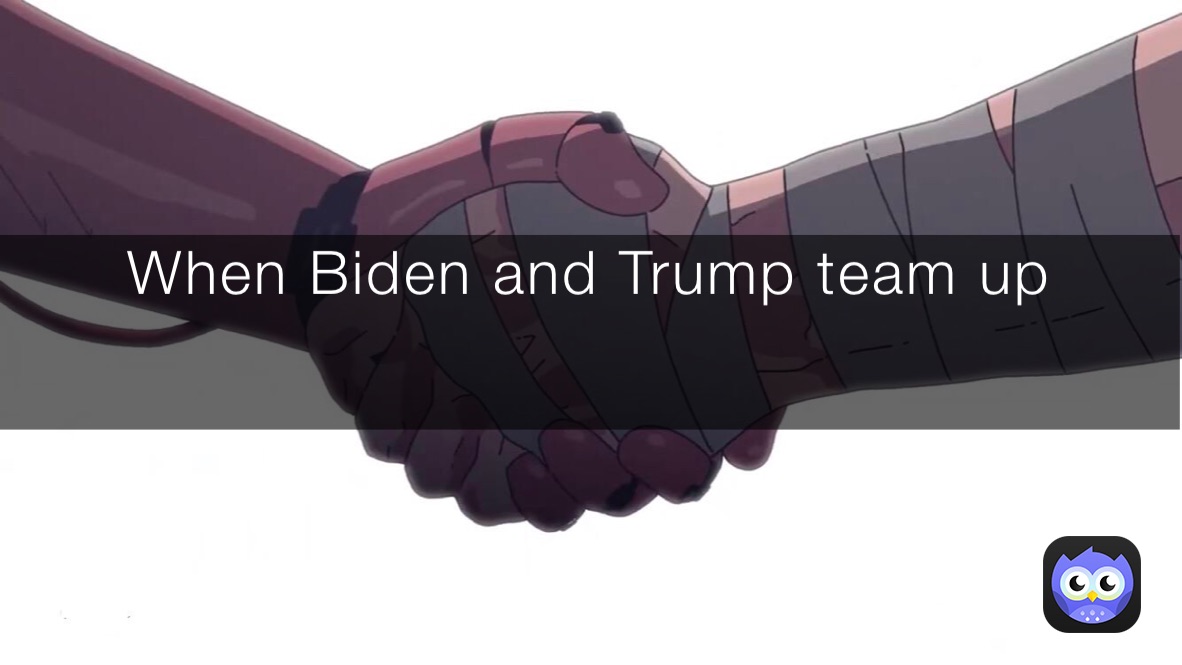 When Biden and Trump team up
￼