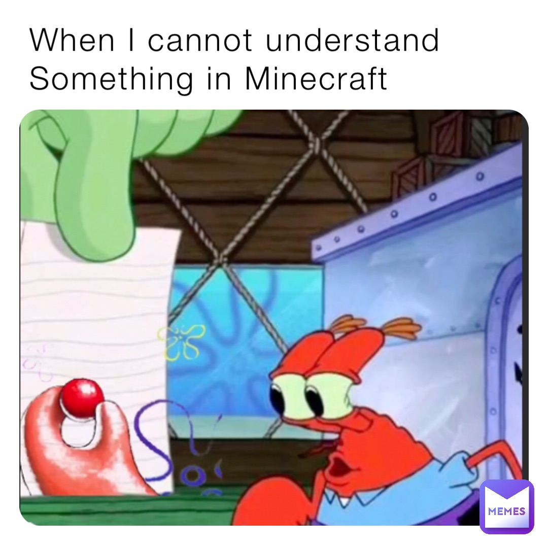 When I cannot understand Something in Minecraft
