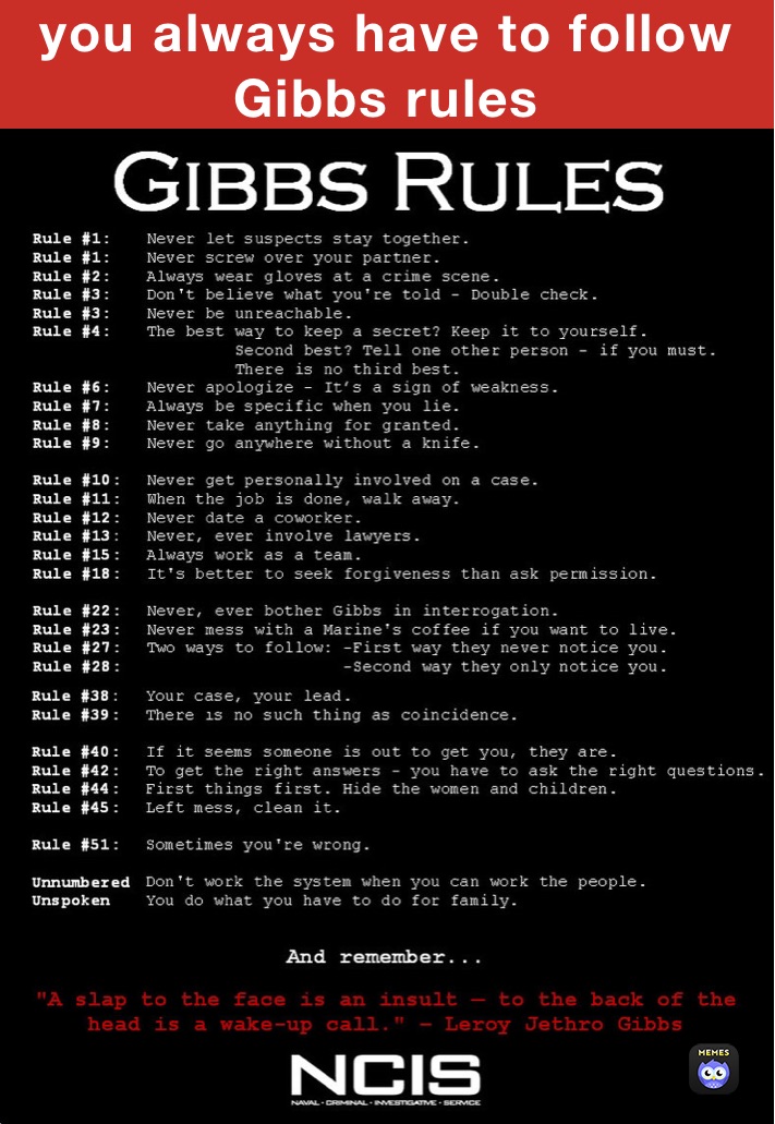 you always have to follow Gibbs rules 