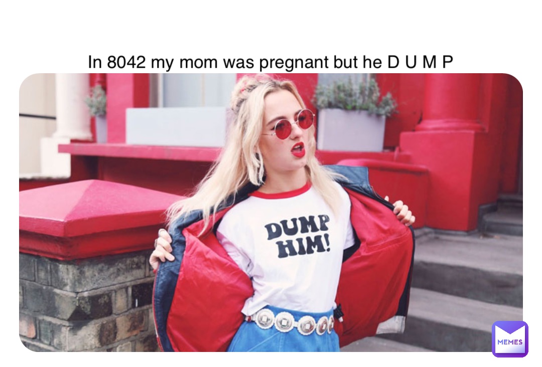 Double tap to edit In 8042 my mom was pregnant but he D U M P