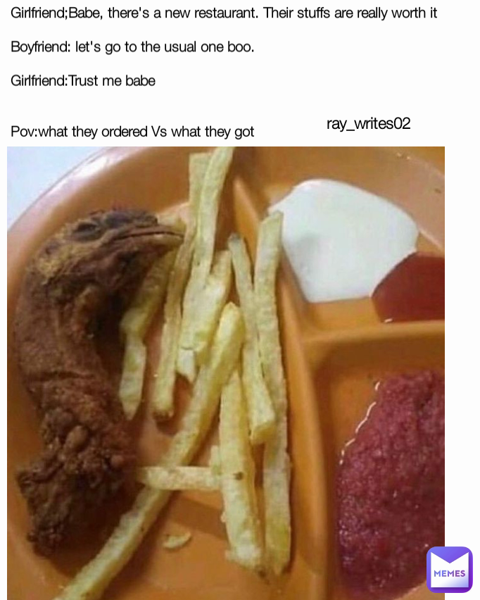 ray_writes02 Girlfriend;Babe, there's a new restaurant. Their stuffs are really worth it

Boyfriend: let's go to the usual one boo. 

Girlfriend:Trust me babe


Pov:what they ordered Vs what they got