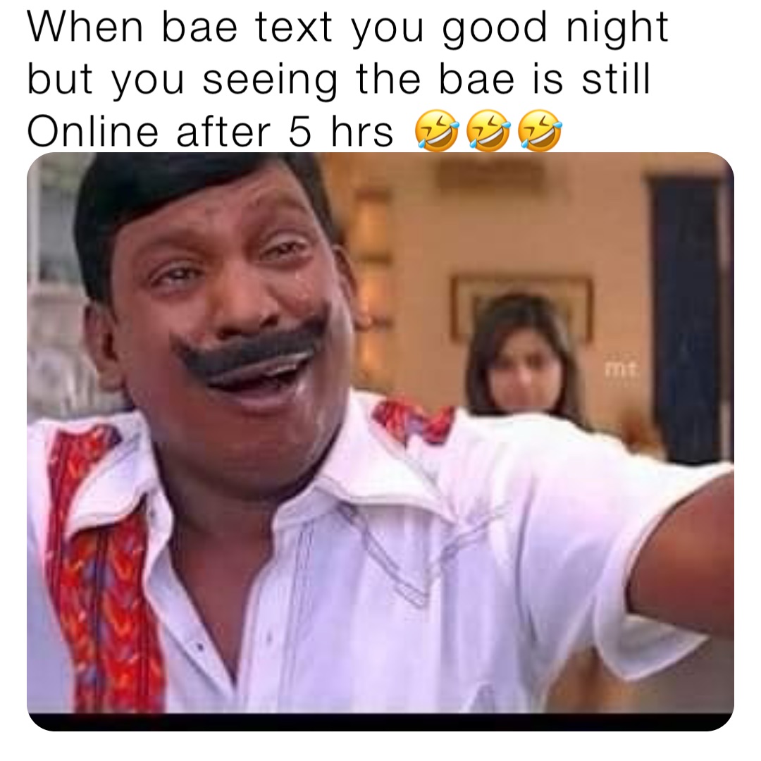 When bae text you good night but you seeing the bae is still Online after 5 hrs 🤣🤣🤣