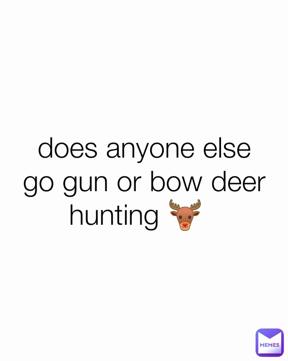does anyone else go gun or bow deer  hunting 🦌  