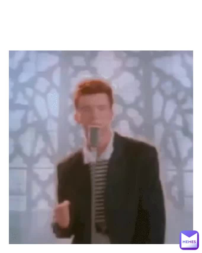 You got rickroll