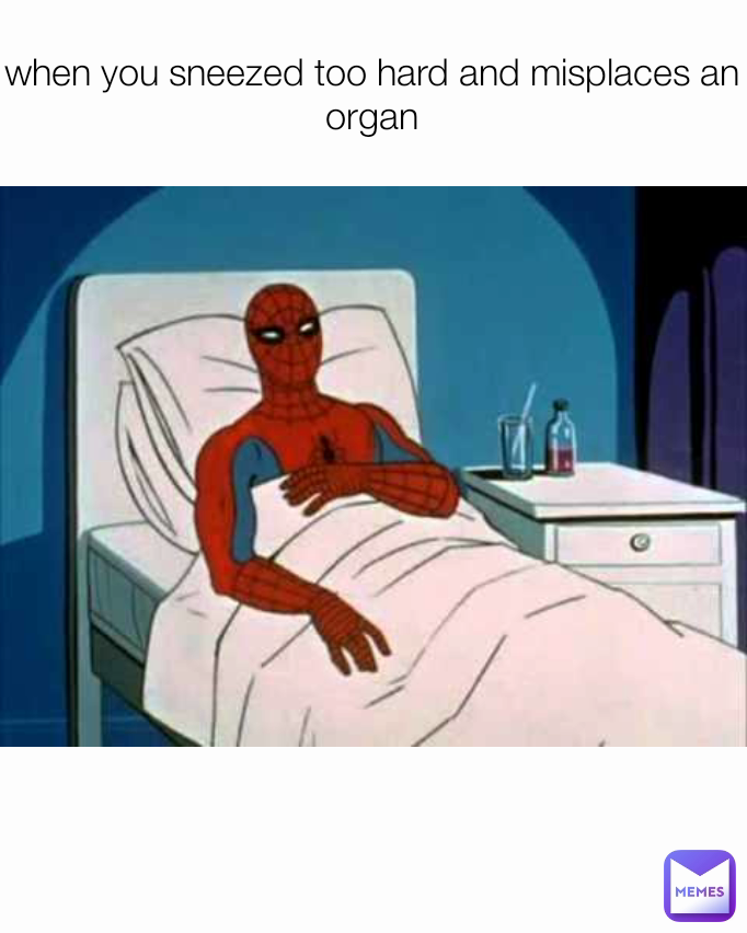 when you sneezed too hard and misplaces an organ Type Text