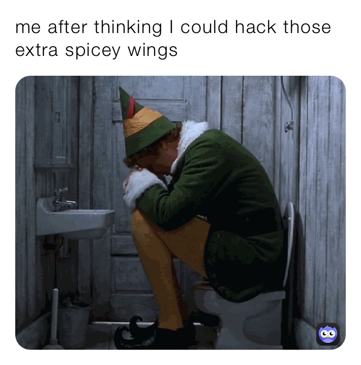 me after thinking I could hack those extra spicey wings 
