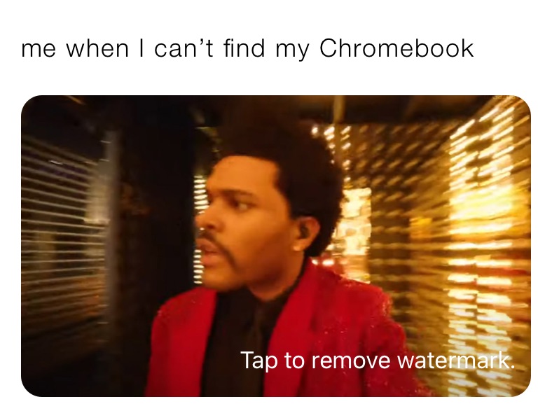 me when I can’t find my Chromebook￼