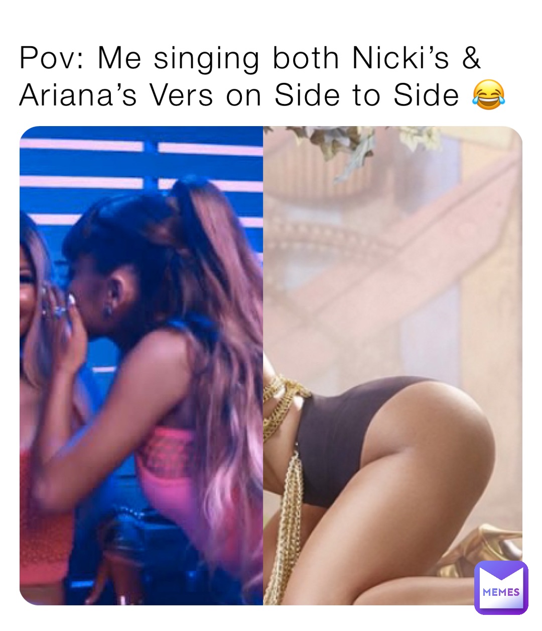Pov: Me singing both Nicki’s & Ariana’s Vers on Side to Side 😂