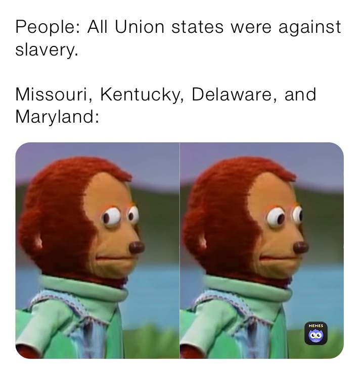 People: All Union states were against slavery.

Missouri, Kentucky, Delaware, and Maryland: