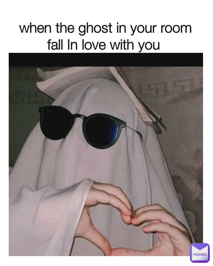 when the ghost in your room fall In love with you 