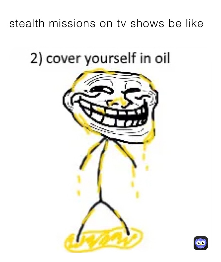 stealth missions on tv shows be like