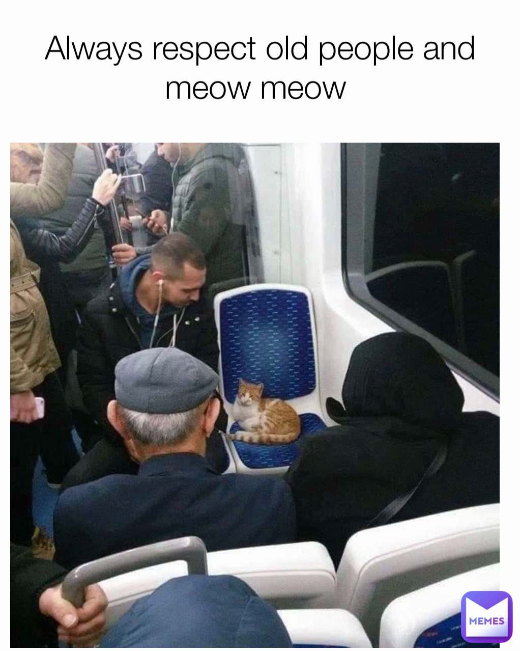 Always respect old people and meow meow 
