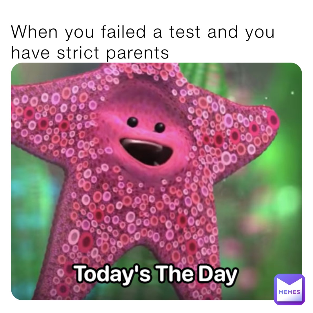 When you failed a test and you have strict parents