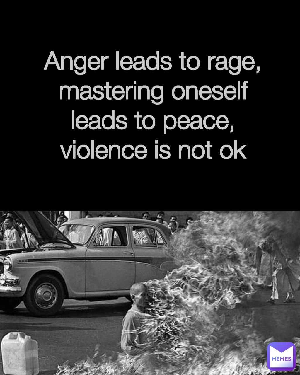 Anger leads to rage,
mastering oneself leads to peace,
violence is not ok