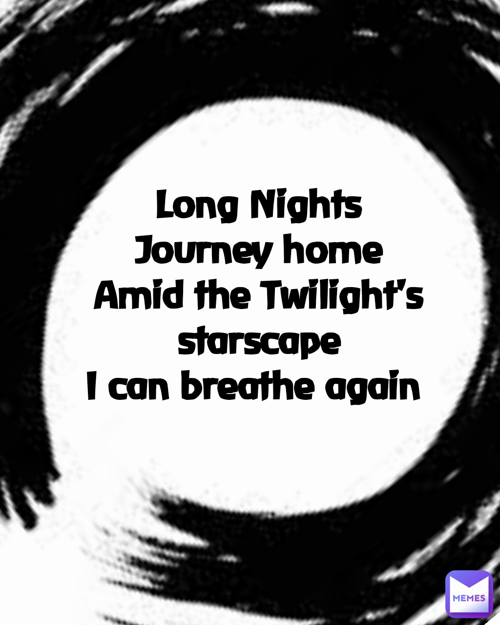 Long Nights Journey home
Amid the Twilight's starscape
I can breathe again 