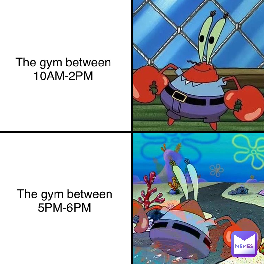 The gym between 
10AM-2PM The gym between 
5PM-6PM