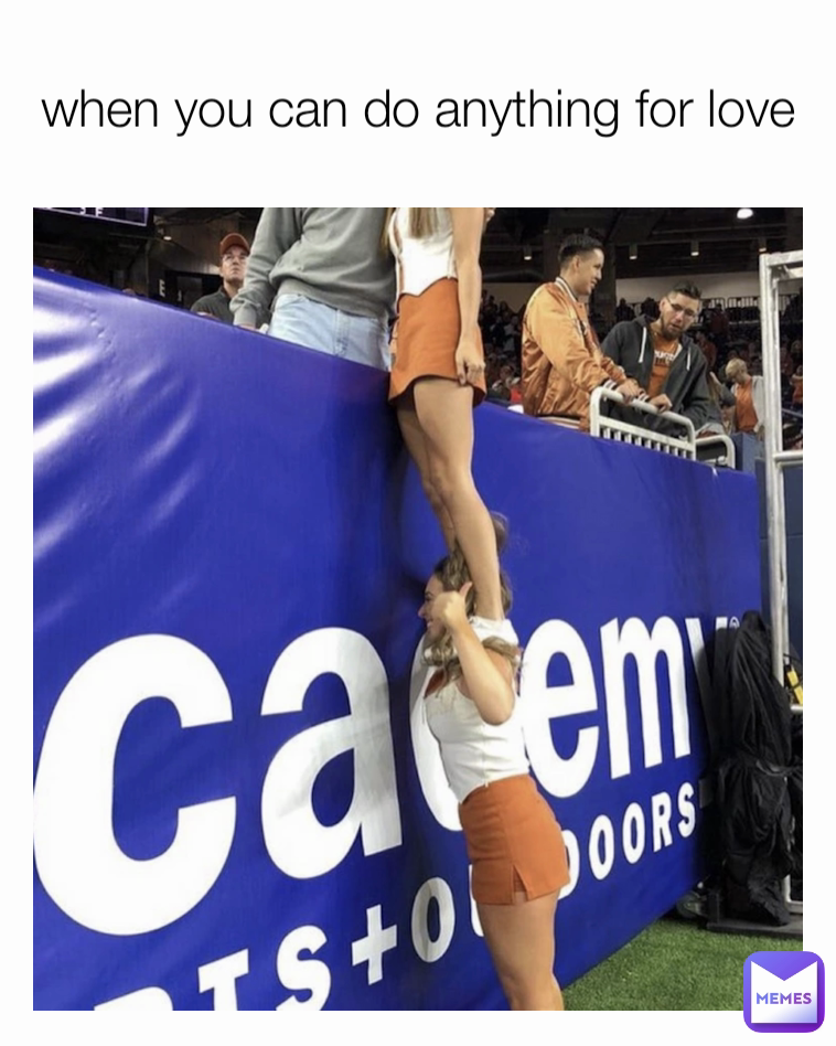 when you can do anything for love