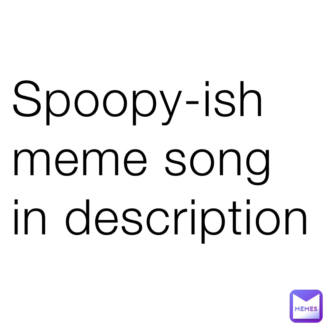 Spoopy-ish meme song in description