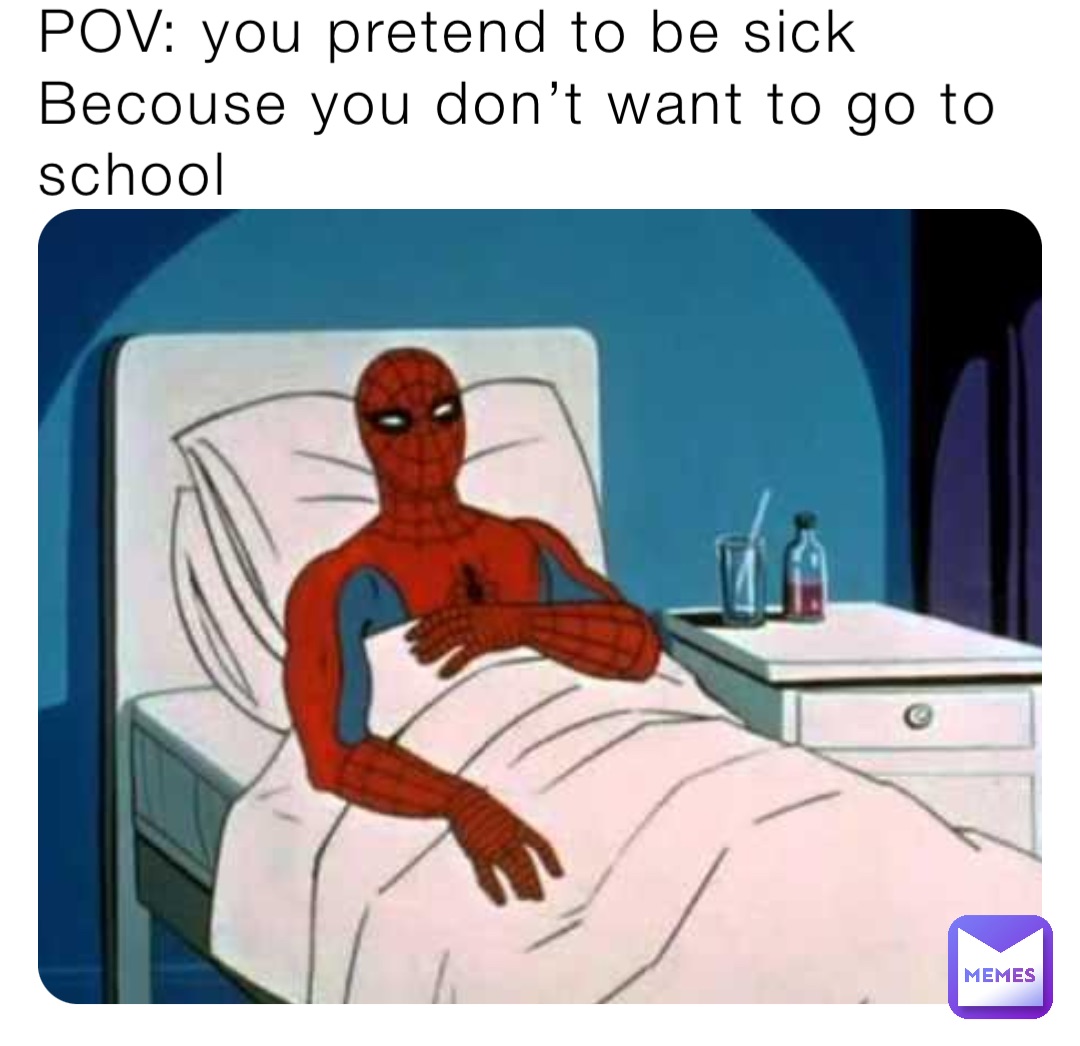 POV: you pretend to be sick Becouse you don’t want to go to school