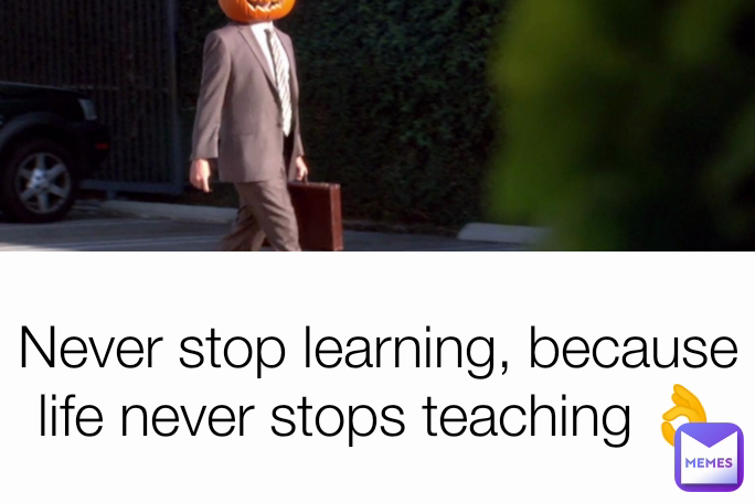 Never stop learning, because life never stops teaching 👌