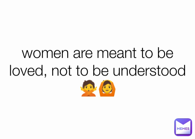 women are meant to be loved, not to be understood 🙅🙆