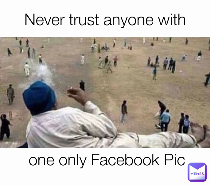 one only Facebook Pic Never trust anyone with