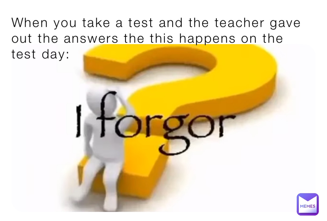 When you take a test and the teacher gave out the answers the this happens on the test day: