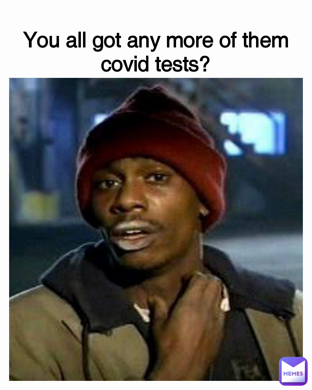 You all got any more of them covid tests?