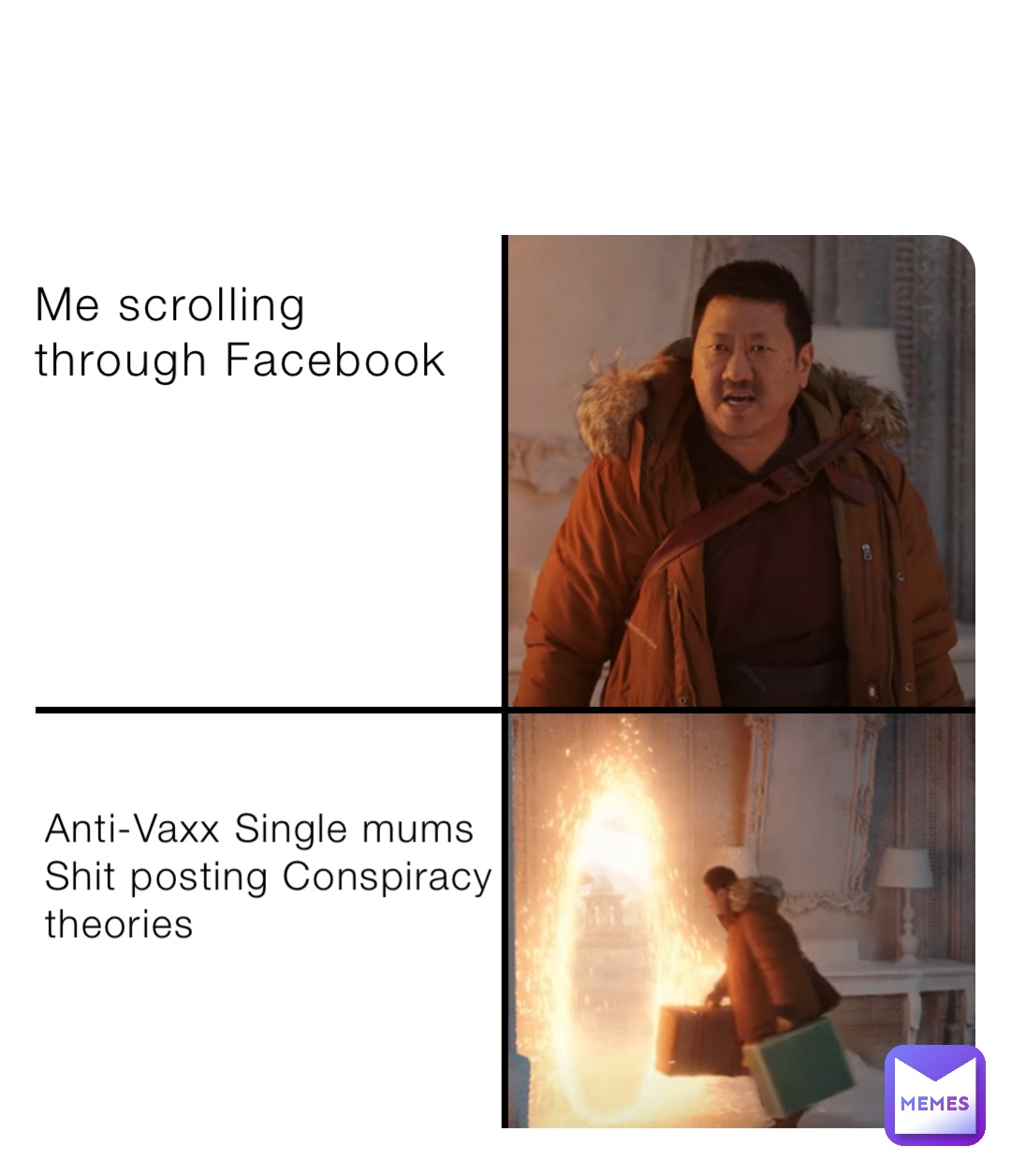 Me scrolling 
through Facebook Anti-Vaxx Single mums
Shit posting Conspiracy 
theories
