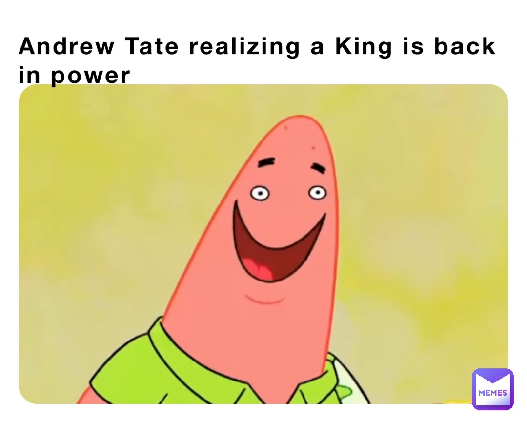 Andrew Tate realizing a King is back in power