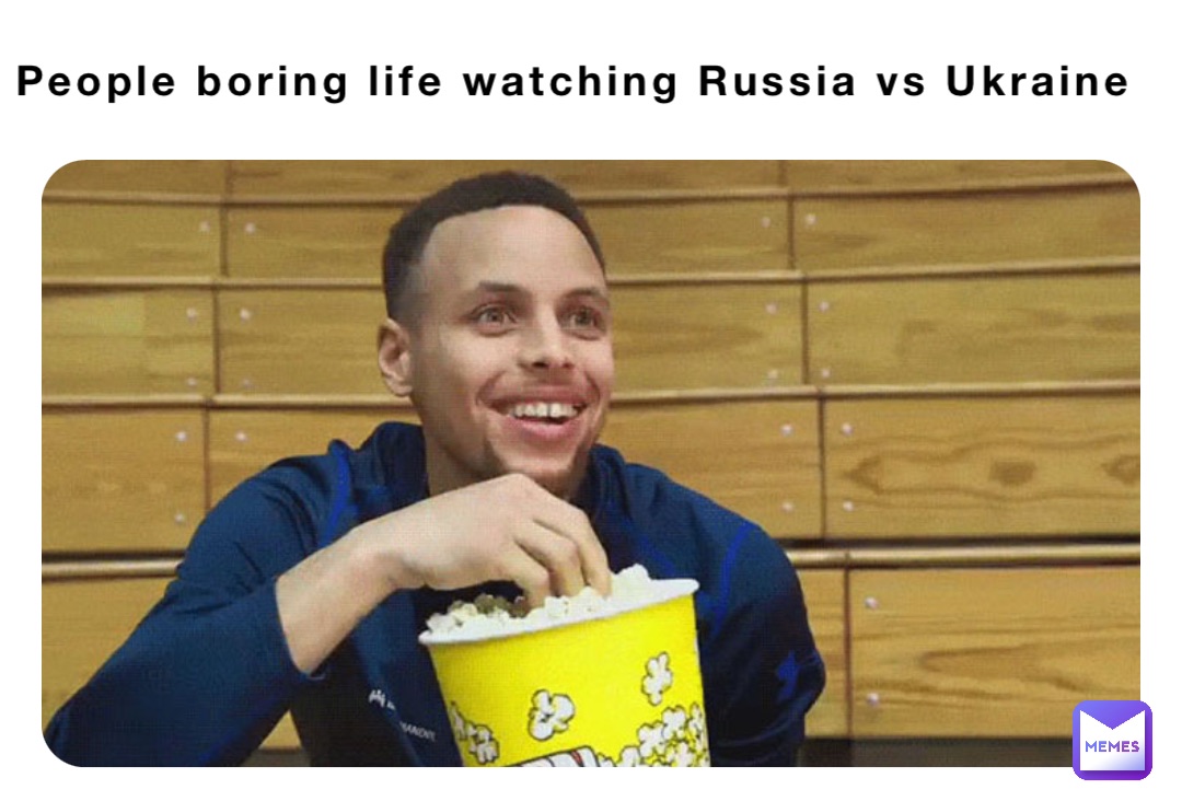 People boring life watching Russia vs Ukraine