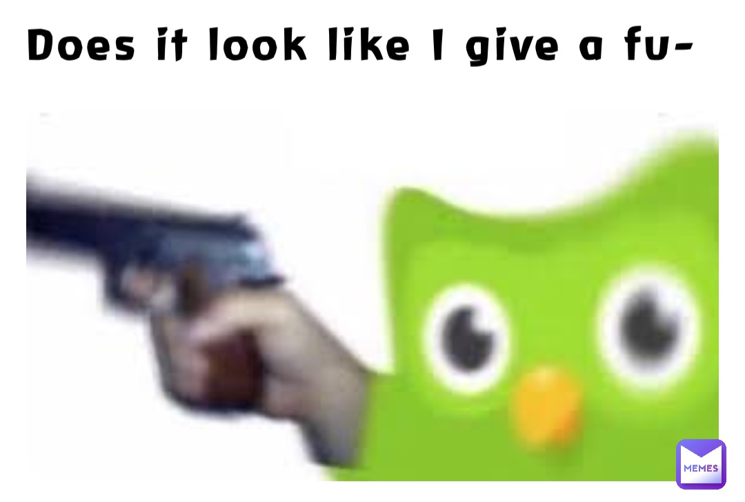 Does it look like I give a fu-