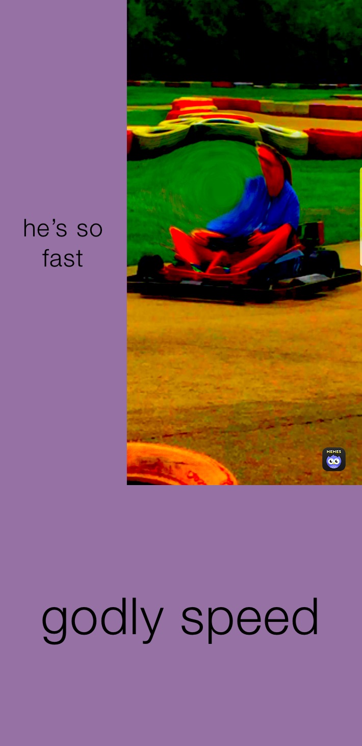he’s so fast  godly speed