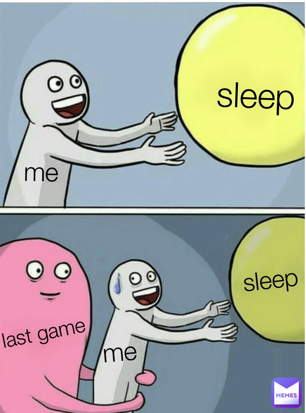 last game
 sleep me
 me sleep
