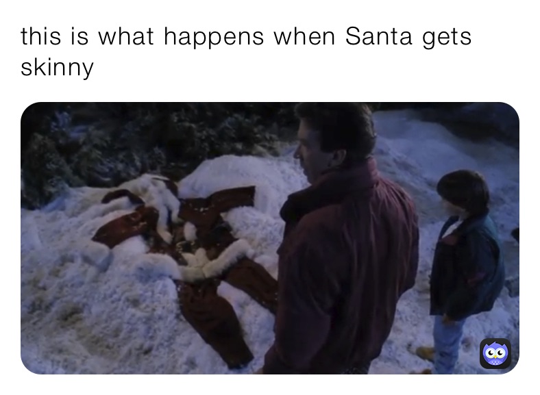 this is what happens when Santa gets skinny 