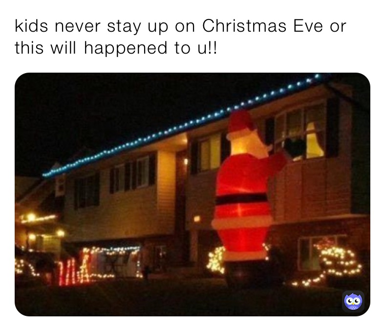 kids never stay up on Christmas Eve or this will ￼happened to u!!