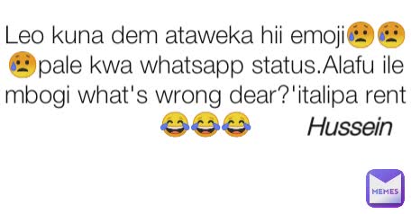 Leo kuna dem ataweka hii emoji😥😥😥pale kwa whatsapp status.Alafu ile mbogi what's wrong dear?'italipa rent😂😂😂 Hussein