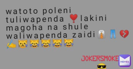 jokersmoker 😎 watoto poleni tuliwapenda ❣️lakini magoha na shule waliwapenda zaidi👔👖💔✍️😿😹😹😹😹