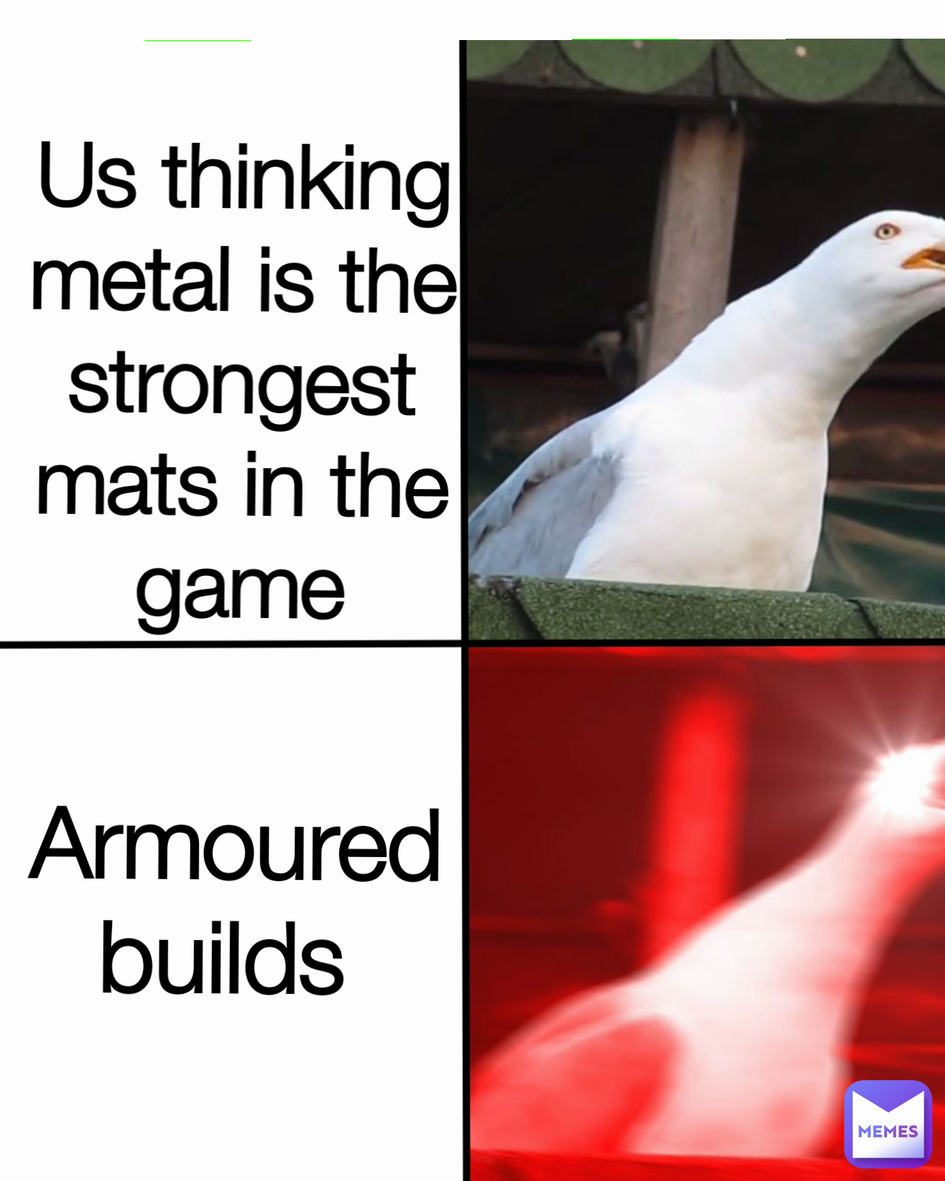 Armoured builds  Us thinking metal is the strongest mats in the game