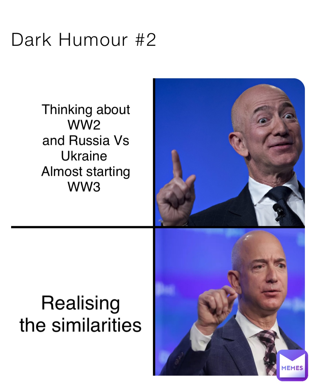 Dark Humour #2 Thinking about WW2
and Russia Vs Ukraine
Almost starting WW3 Realising
the similarities