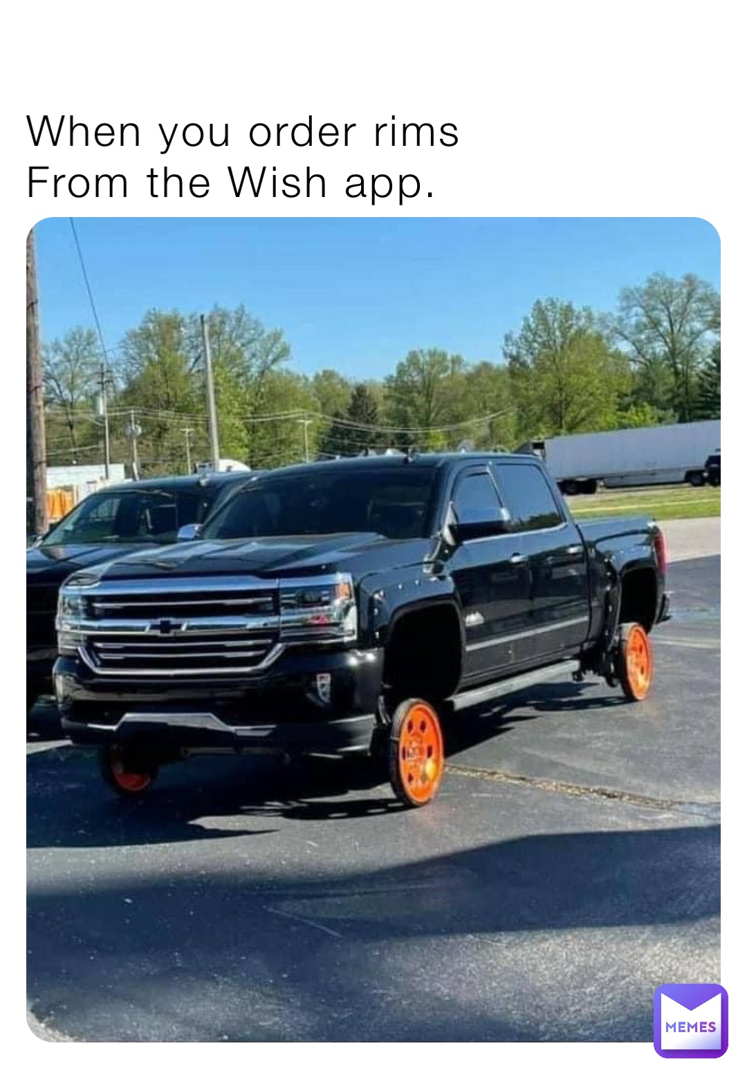 When you order rims
From the Wish app.
