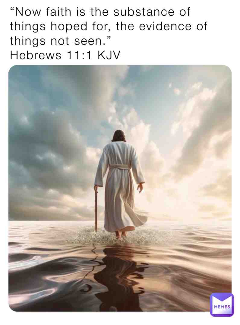 \u201cNow faith is the substance of things hoped for, the evidence of things not seen.\u201d
 #\u202d\u202dHebrews\u202c \u202d11\u202c:\u202d1\u202c \u202d #KJV\u202c\u202c