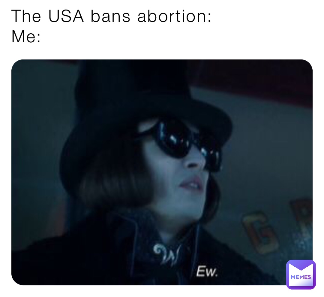 The USA bans abortion:
Me: