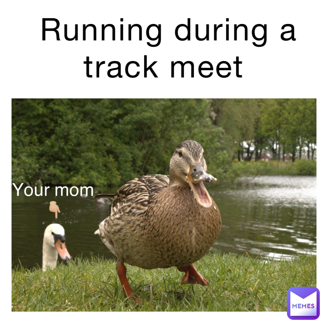 Running during a track meet Your mom
👇🏼