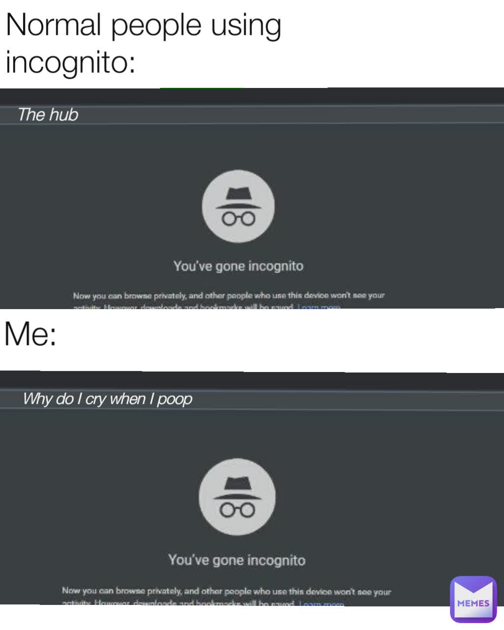 Normal people using incognito Me The hub The hub Why do I cry when I